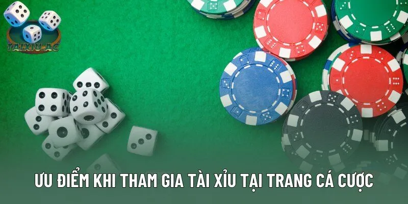 Ưu điểm khi tham gia tài xỉu tại trang cá cược Ưu điểm khi tham gia tài xỉu tại trang cá cược