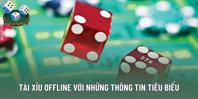 Tài xỉu offline với những thông tin tiêu biểu